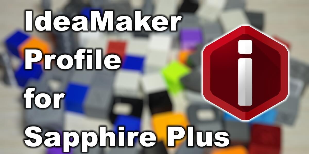Ideamaker Profile For Sapphire Plus | Ideamaker Profile For Sapphire Plus - Pla / Petg / Tpu IdeaMaker Profile for Sapphire Plus