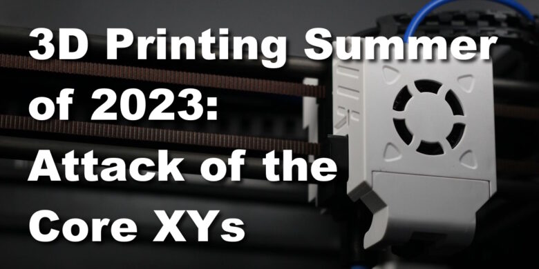 3D-Printing-Summer-of-2023-Attack-of-the-Core-XYs