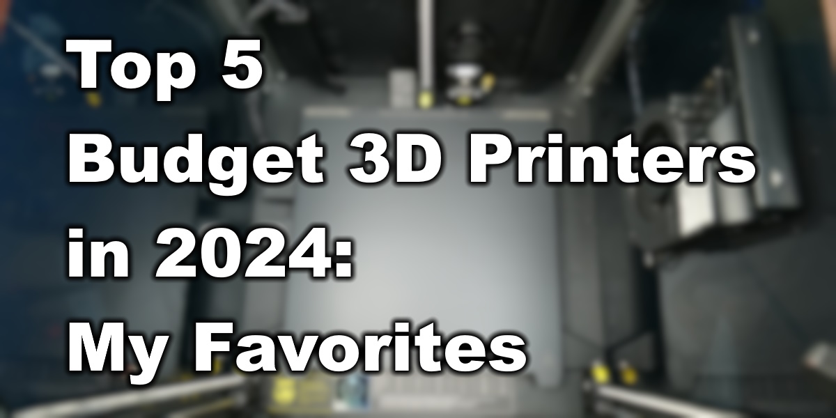 Top 5 Budget 3D Printers In 2024 My Favorites 3D Print Beginner